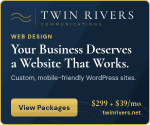 Ad: Twin Rivers Communications web design - custom, mobile-friendly WordPress websites from $299 setup plus $39 a month. View packages.